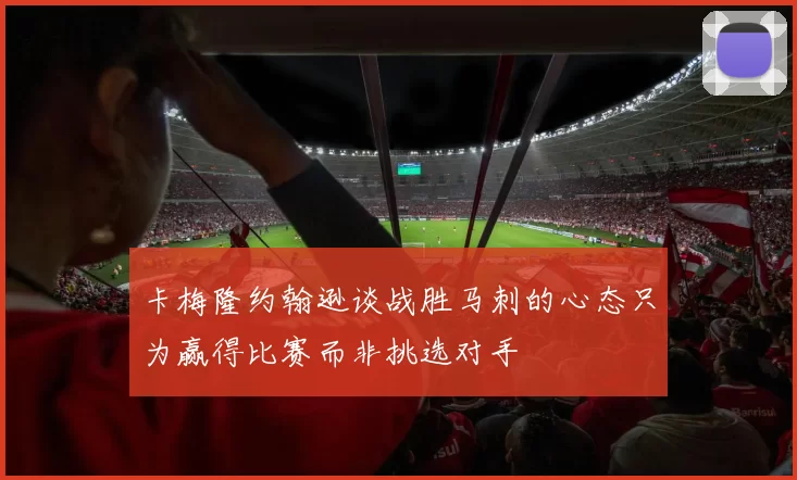 卡梅隆约翰逊谈战胜马刺的心态只为赢得比赛而非挑选对手