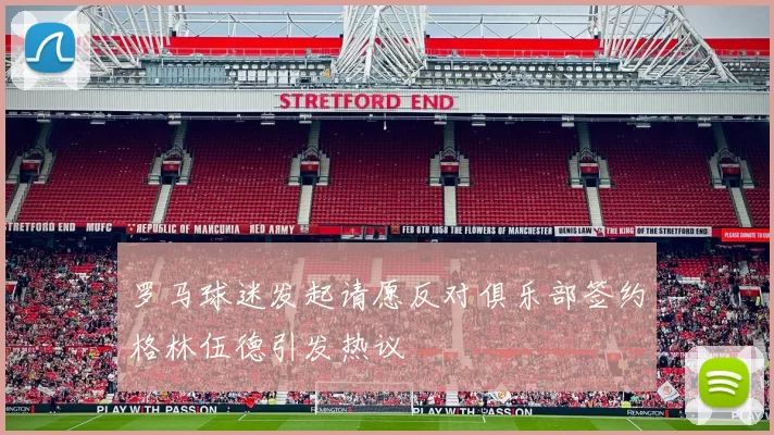 罗马球迷发起请愿反对俱乐部签约格林伍德引发热议